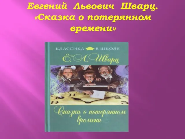 Евгений Львович Шварц. «Сказка о потерянном времени»