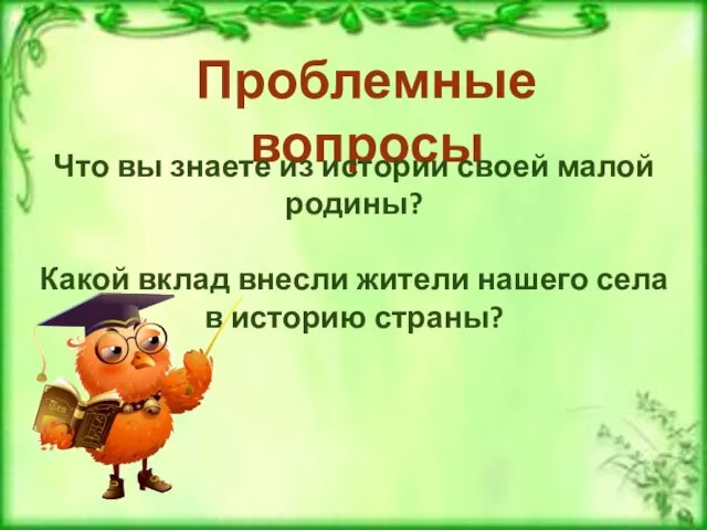 Проблемные вопросы Что вы знаете из истории своей малой родины? Какой вклад