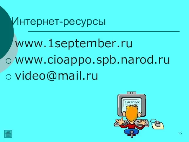 www.1september.ru www.cioappo.spb.narod.ru video@mail.ru Интернет-ресурсы