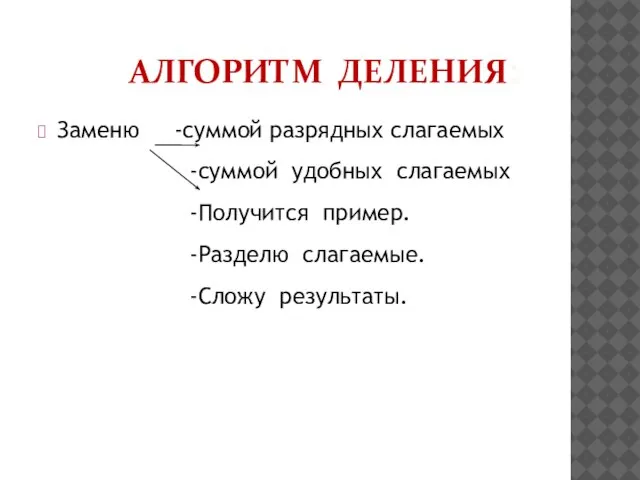 Алгоритм деления: Заменю -суммой разрядных слагаемых -суммой удобных слагаемых -Получится пример. -Разделю слагаемые. -Сложу результаты.