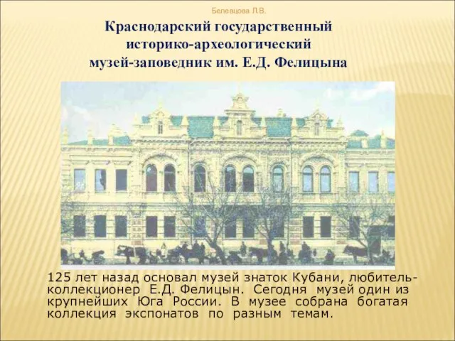 Краснодарский государственный историко-археологический музей-заповедник им. Е.Д. Фелицына 125 лет назад основал музей