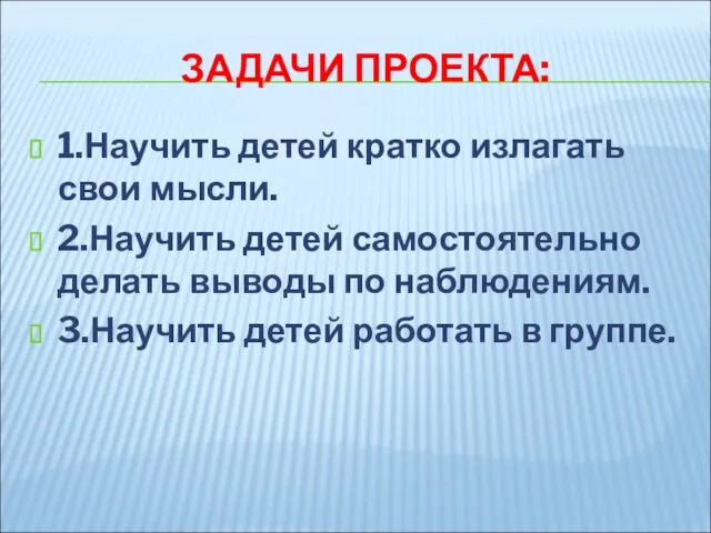 ЗАДАЧИ ПРОЕКТА: 1.Научить детей кратко излагать свои мысли. 2.Научить детей самостоятельно делать