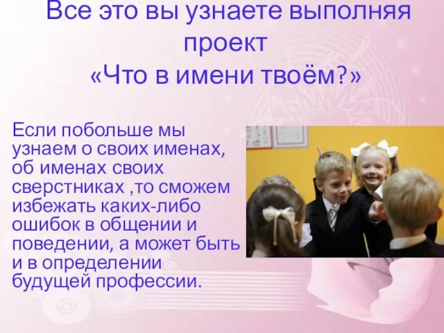 Все это вы узнаете выполняя проект «Что в имени твоём?» Если побольше