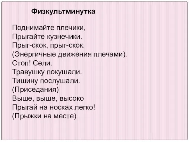 Поднимайте плечики, Прыгайте кузнечики. Прыг-скок, прыг-скок. (Энергичные движения плечами). Стоп! Сели. Травушку