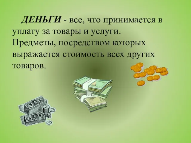 ДЕНЬГИ - все, что принимается в уплату за товары и услуги. Предметы,