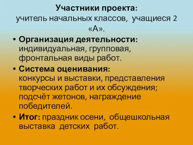 Участники проекта: учитель начальных классов, учащиеся 2 «А». Организация деятельности: индивидуальная, групповая,