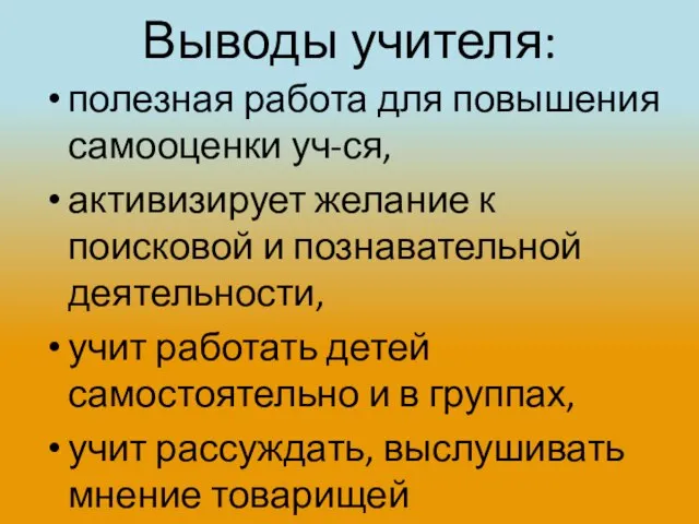 Выводы учителя: полезная работа для повышения самооценки уч-ся, активизирует желание к поисковой