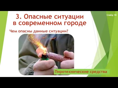 3. Опасные ситуации в современном городе Чем опасны данные ситуации? Пиротехнические средства Слайд 18