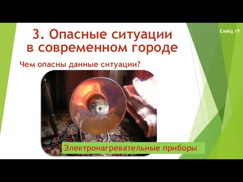 3. Опасные ситуации в современном городе Чем опасны данные ситуации? Электронагревательные приборы Слайд 19