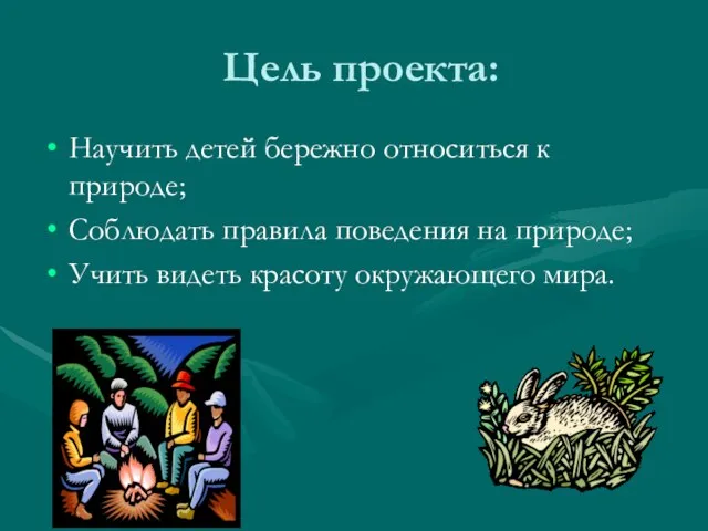 Цель проекта: Научить детей бережно относиться к природе; Соблюдать правила поведения на