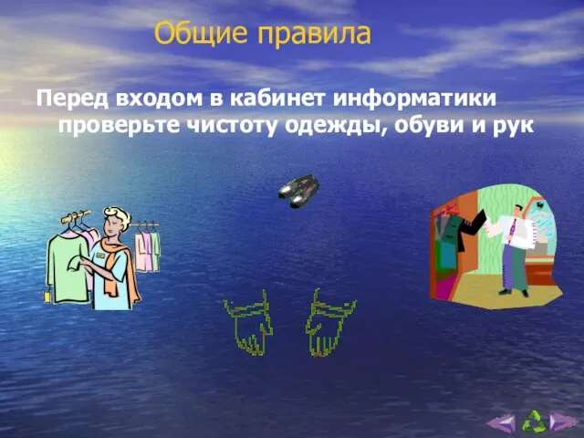 Общие правила Перед входом в кабинет информатики проверьте чистоту одежды, обуви и рук