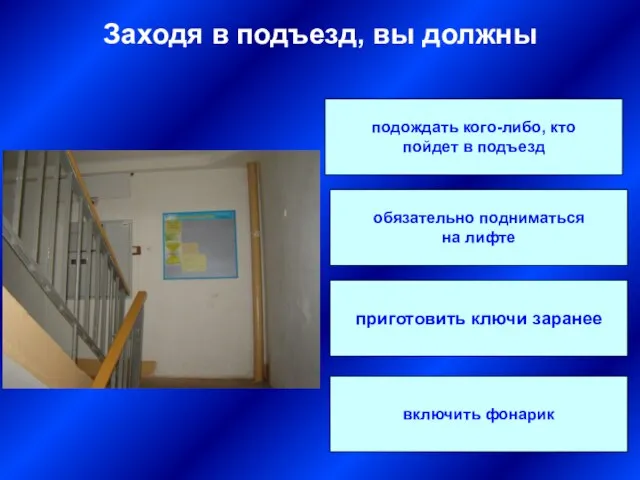 подождать кого-либо, кто пойдет в подъезд обязательно подниматься на лифте приготовить ключи