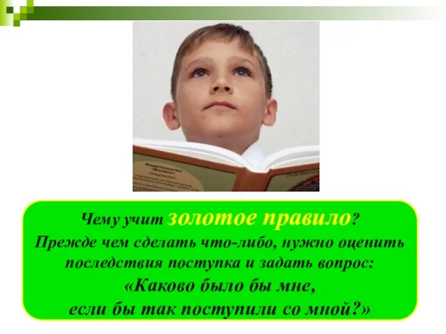 Чему учит золотое правило? Прежде чем сделать что-либо, нужно оценить последствия поступка