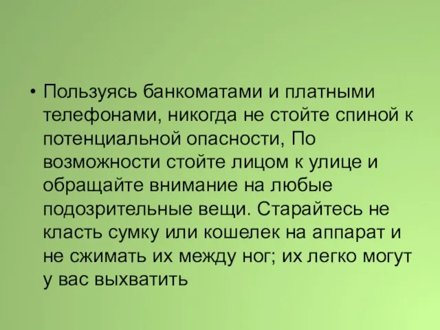 Пользуясь банкоматами и платными телефонами, никогда не стойте спиной к потенциальной опасности,