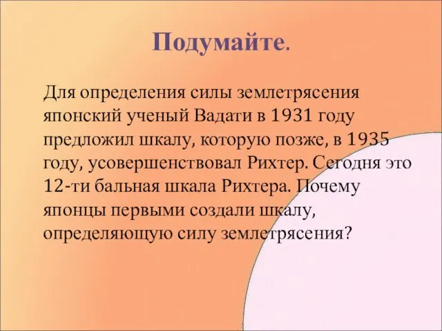 Подумайте. Для определения силы землетрясения японский ученый Вадати в 1931 году предложил