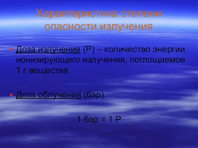 Характеристика степени опасности излучения Доза излучения (Р) – количество энергии ионизирующего излучения,