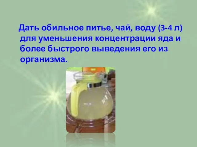 Дать обильное питье, чай, воду (3-4 л) для уменьшения концентрации яда и