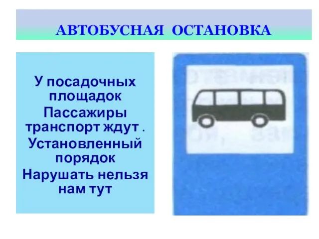 АВТОБУСНАЯ ОСТАНОВКА У посадочных площадок Пассажиры транспорт ждут . Установленный порядок Нарушать нельзя нам тут