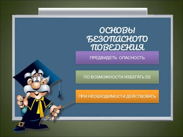 ОСНОВЫ БЕЗОПАСНОГО ПОВЕДЕНИЯ ПРЕДВИДЕТЬ ОПАСНОСТЬ ПО ВОЗМОЖНОСТИ ИЗБЕГАТЬ ЕЕ ПРИ НЕОБХОДИМОСТИ ДЕЙСТВОВАТЬ