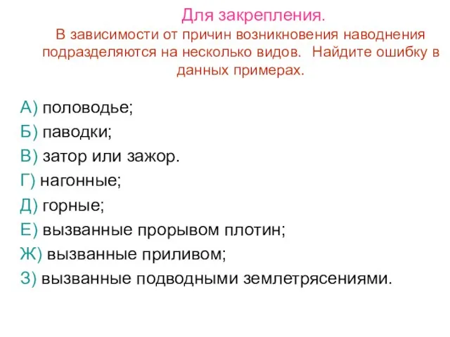 Для закрепления. В зависимости от причин возникновения наводнения подразделяются на несколько видов.