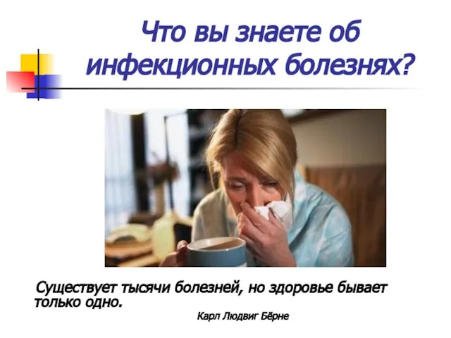 Что вы знаете об инфекционных болезнях? Существует тысячи болезней, но здоровье бывает