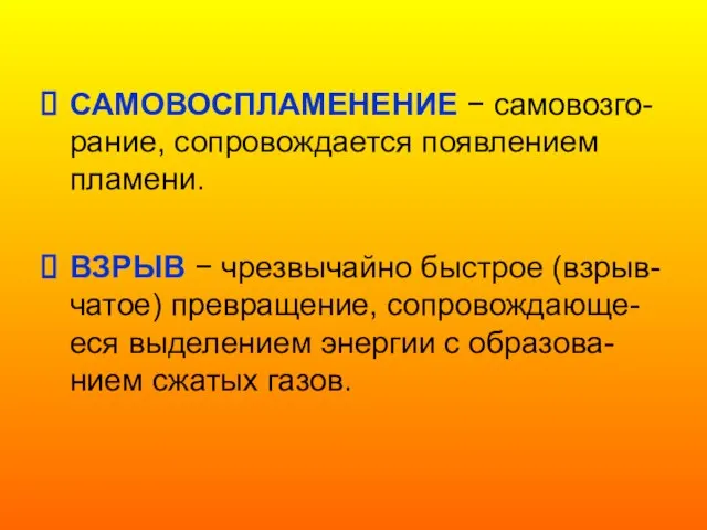 САМОВОСПЛАМЕНЕНИЕ − самовозго-рание, сопровождается появлением пламени. ВЗРЫВ − чрезвычайно быстрое (взрыв-чатое) превращение,