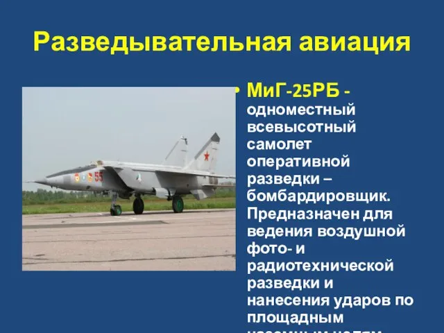Разведывательная авиация МиГ-25РБ - одноместный всевысотный самолет оперативной разведки – бомбардировщик. Предназначен