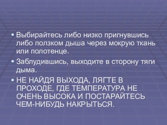 Выбирайтесь либо низко пригнувшись либо ползком дыша через мокрую ткань или полотенце.