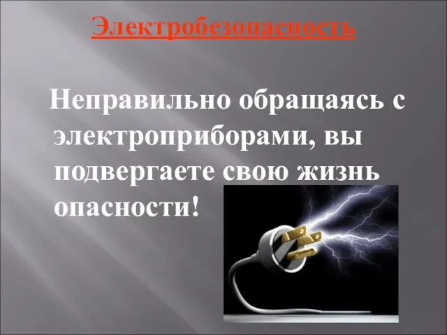Электробезопасность Неправильно обращаясь с электроприборами, вы подвергаете свою жизнь опасности!