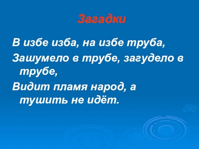 Загадки В избе изба, на избе труба, Зашумело в трубе, загудело в