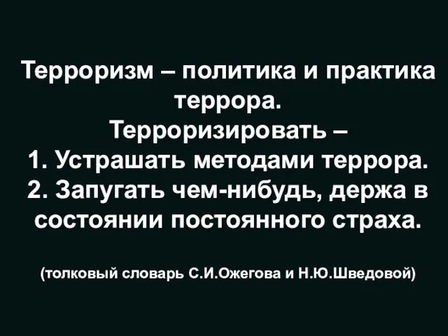 Терроризм – политика и практика террора. Терроризировать – 1. Устрашать методами террора.