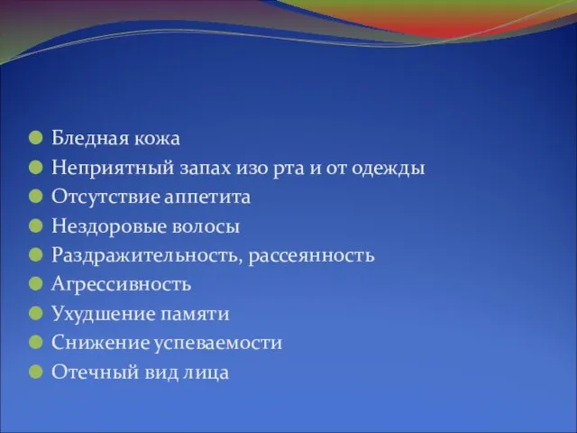 Бледная кожа Неприятный запах изо рта и от одежды Отсутствие аппетита Нездоровые