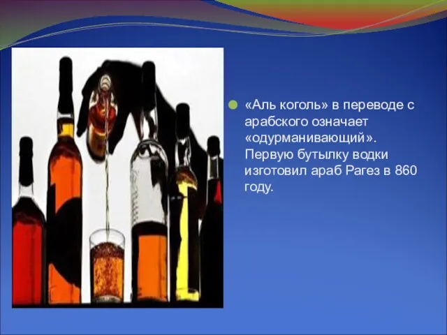 «Аль коголь» в переводе с арабского означает «одурманивающий». Первую бутылку водки изготовил