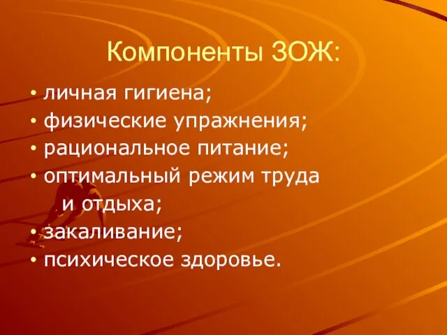 Компоненты ЗОЖ: личная гигиена; физические упражнения; рациональное питание; оптимальный режим труда и отдыха; закаливание; психическое здоровье.