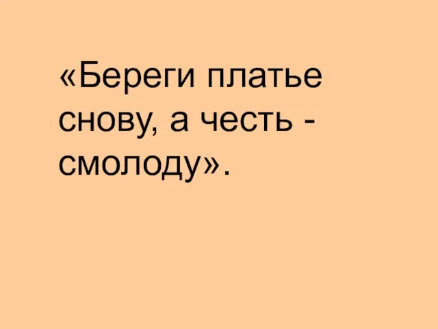 «Береги платье снову, а честь -смолоду».