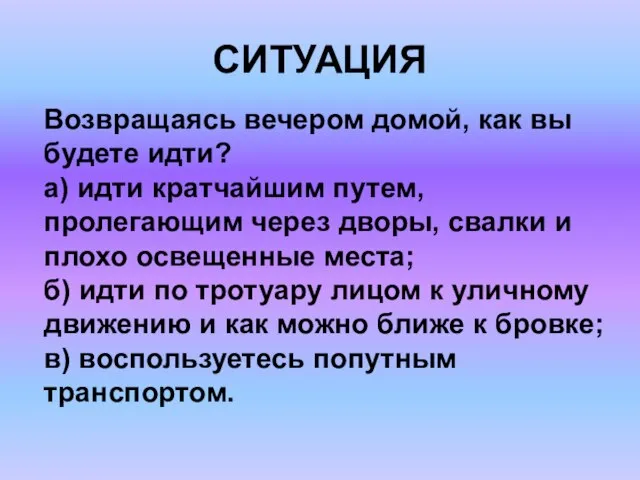 СИТУАЦИЯ Возвращаясь вечером домой, как вы будете идти? а) идти кратчайшим путем,