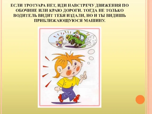 ЕСЛИ ТРОТУАРА НЕТ, ИДИ НАВСТРЕЧУ ДВИЖЕНИЯ ПО ОБОЧИНЕ ИЛИ КРАЮ ДОРОГИ. ТОГДА