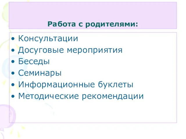 Работа с родителями: Консультации Досуговые мероприятия Беседы Семинары Информационные буклеты Методические рекомендации