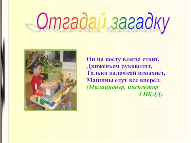 Он на посту всегда стоит, Движеньем руководит. Только палочкой взмахнёт, Машины едут