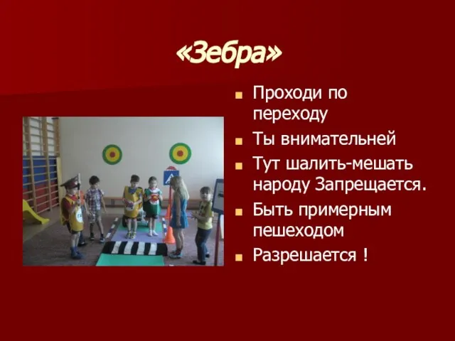 «Зебра» Проходи по переходу Ты внимательней Тут шалить-мешать народу Запрещается. Быть примерным пешеходом Разрешается !