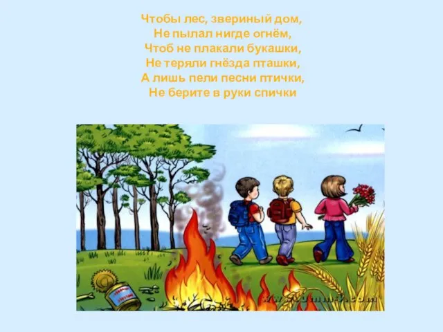 Чтобы лес, звериный дом, Не пылал нигде огнём, Чтоб не плакали букашки,