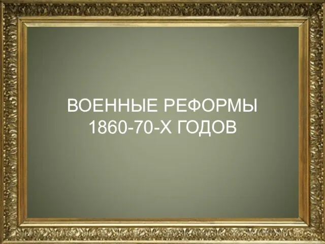 ВОЕННЫЕ РЕФОРМЫ 1860-70-Х ГОДОВ