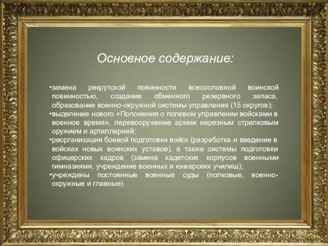 Основное содержание: замена рекрутской повинности всесословной воинской повинностью, создание обменного резервного запаса,