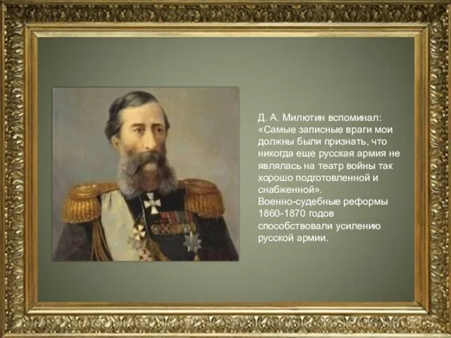 Д. А. Милютин вспоминал: «Самые записные враги мои должны были признать, что