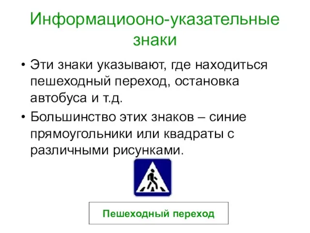 Информациооно-указательные знаки Эти знаки указывают, где находиться пешеходный переход, остановка автобуса и