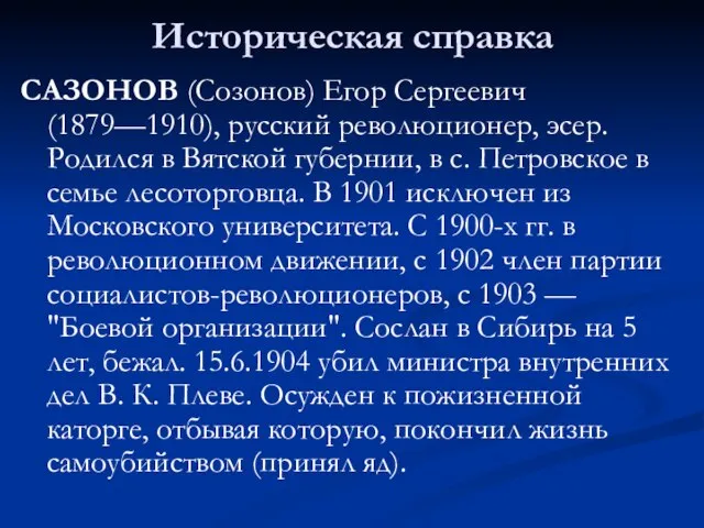 Историческая справка САЗОНОВ (Созонов) Егор Сергеевич (1879—1910), русский революционер, эсер. Родился в