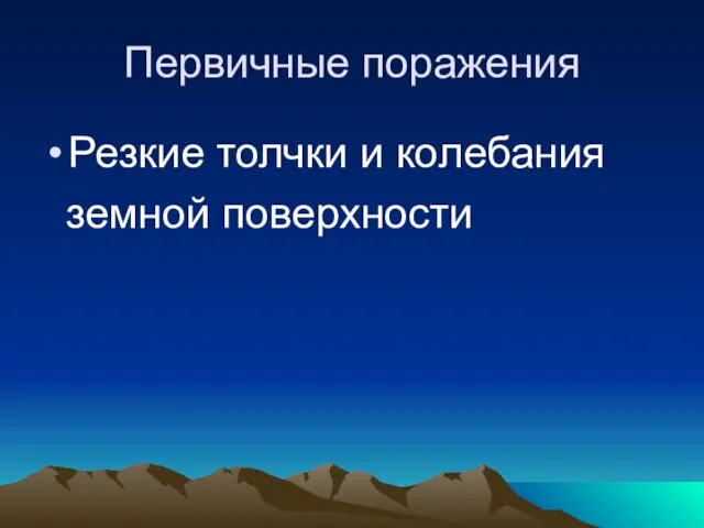 Первичные поражения Резкие толчки и колебания земной поверхности