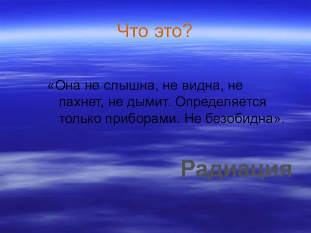 Что это? «Она не слышна, не видна, не пахнет, не дымит. Определяется