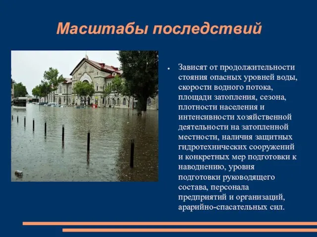 Масштабы последствий Зависят от продолжительности стояния опасных уровней воды, скорости водного потока,