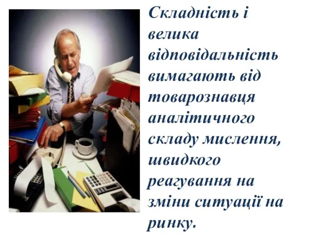 Складність і велика відповідальність вимагають від товарознавця аналітичного складу мислення, швидкого реагування